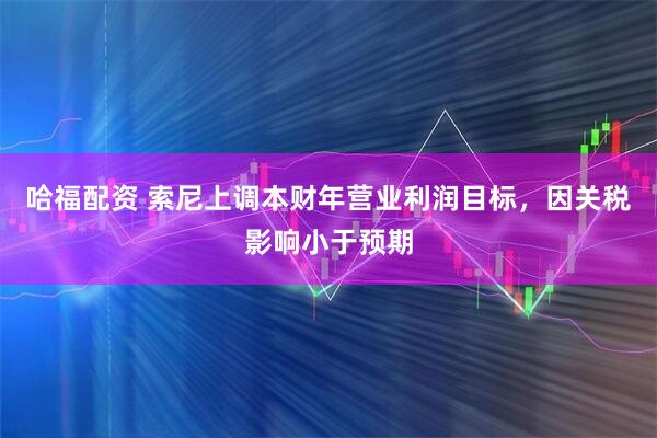 哈福配资 索尼上调本财年营业利润目标,因关税影响小于预期