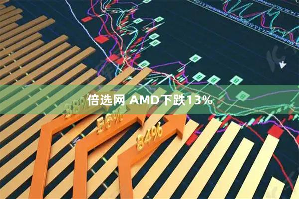 倍选网 AMD下跌13%